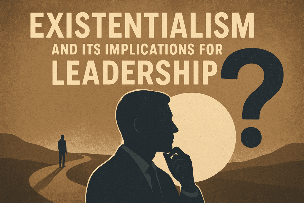 Existentialism and Its Implications for Leadership